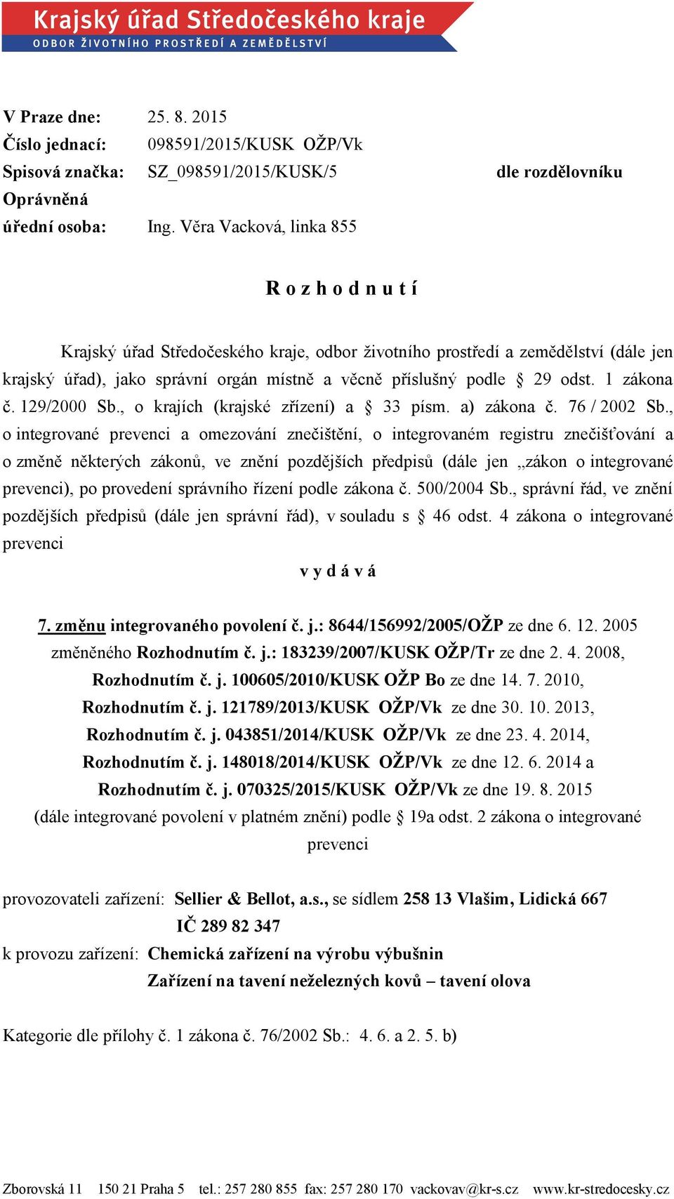 příslušný podle 29 odst. 1 zákona č. 129/2000 Sb., o krajích (krajské zřízení) a 33 písm. a) zákona č. 76 / 2002 Sb.