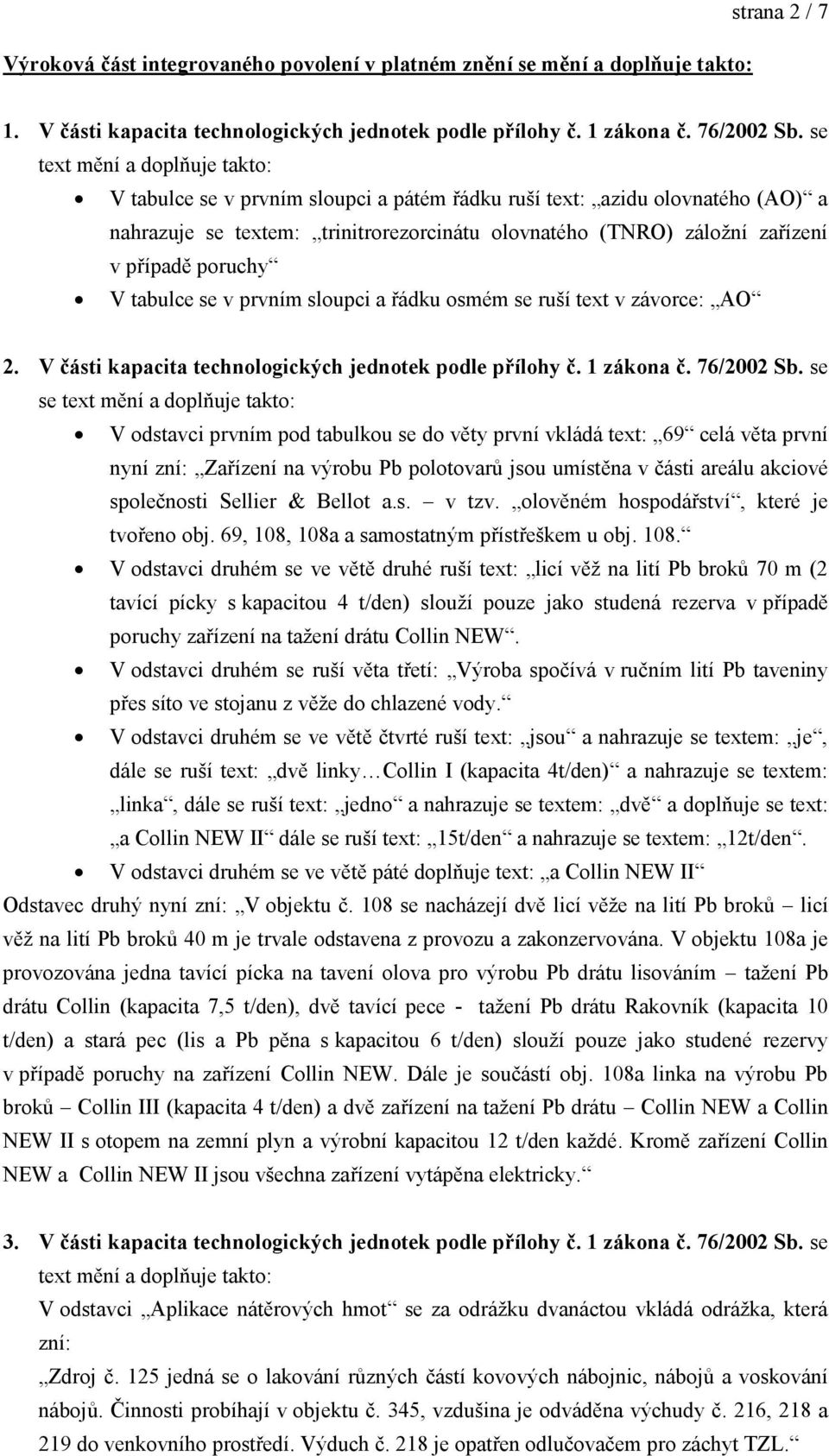 poruchy V tabulce se v prvním sloupci a řádku osmém se ruší text v závorce: AO 2. V části kapacita technologických jednotek podle přílohy č. 1 zákona č. 76/2002 Sb.