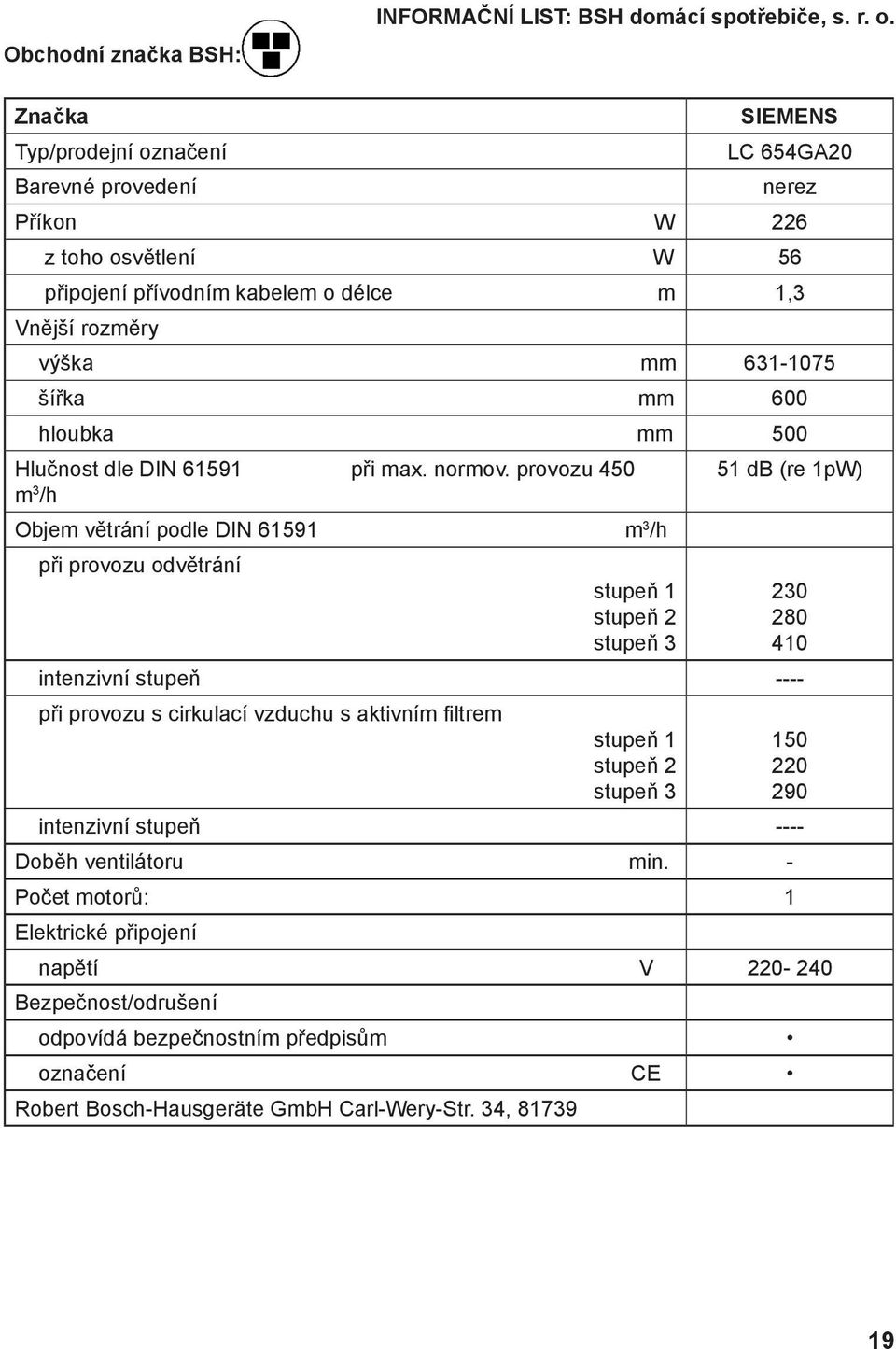 hloubka mm 500 Hlučnost dle DIN 61591 při max. normov.