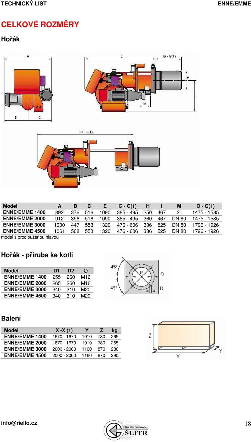 prodlouženou hlavou Hořák - příruba ke kotli Model D1 D2 Ø 1400 255 260 M16 2000 265 260 M16 3000 340 310 M20 4500 340 310 M20 Balení Model X