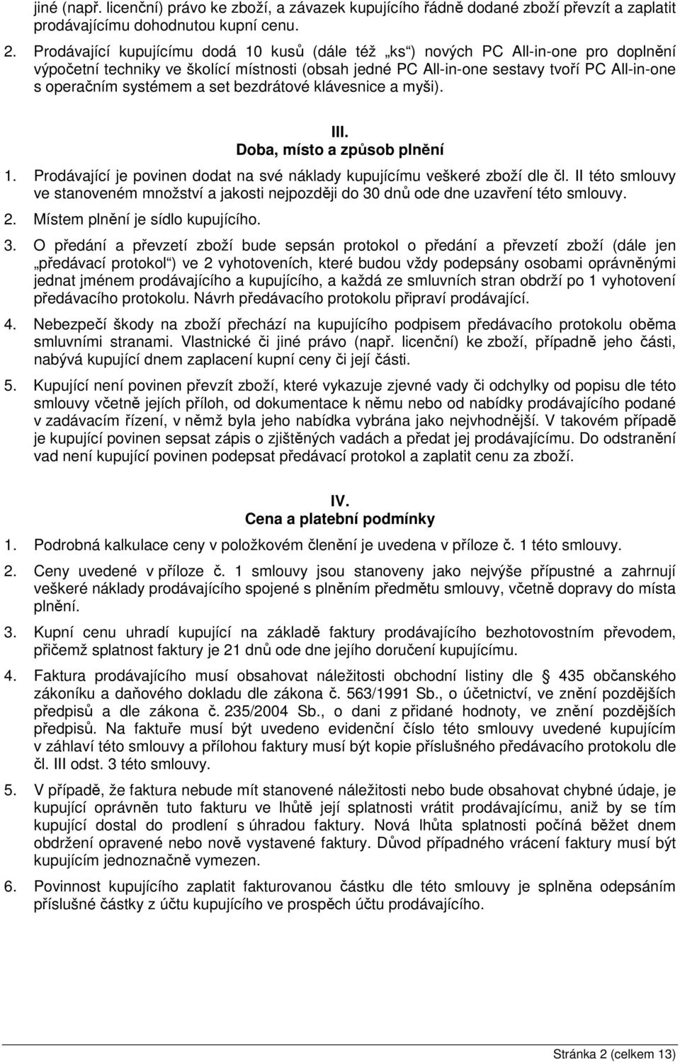 systémem a set bezdrátové klávesnice a myši). III. Doba, místo a způsob plnění 1. Prodávající je povinen dodat na své náklady kupujícímu veškeré zboží dle čl.