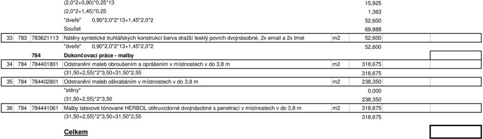 oprášením v místnostech v do 3,8 m m2 318,675 (31,50+2,55)*2*3,50+31,50*2,55 318,675 35 784 784402801 Odstranění maleb oškrabáním v místnostech v do 3,8 m m2 238,350 "stěny" 0,000