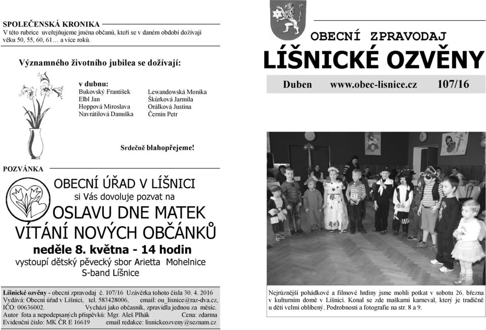 LÍŠNICKÉ OZVĚNY Duben www.obec-lisnice.cz 107/16 Srdečně blahopřejeme! POZVÁNKA OBECNÍ ÚŘAD V LÍŠNICI si Vás dovoluje pozvat na OSLAVU DNE MATEK VÍTÁNÍ NOVÝCH OBČÁNKŮ neděle 8.