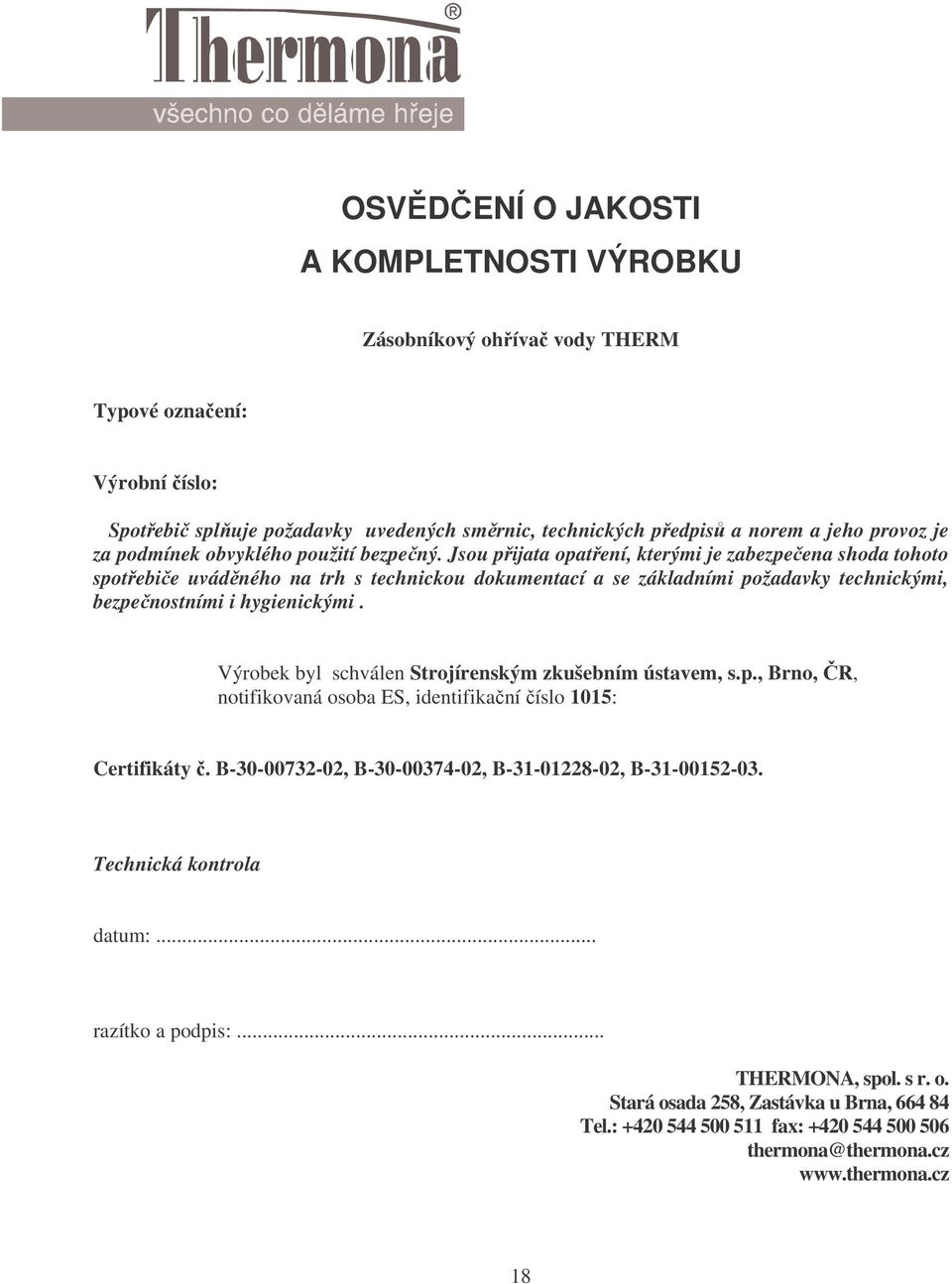 Jsou přijata opatření, kterými je zabezpečena shoda tohoto spotřebiče uváděného na trh s technickou dokumentací a se základními požadavky technickými, bezpečnostními i hygienickými.