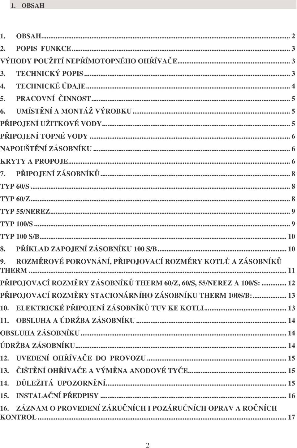 .. 9 TYP 100 S/B... 10 8. PŘÍKLAD ZAPOJENÍ ZÁSOBNÍKU 100 S/B... 10 9. ROZMĚROVÉ POROVNÁNÍ, PŘIPOJOVACÍ ROZMĚRY KOTLŮ A ZÁSOBNÍKŮ THERM.