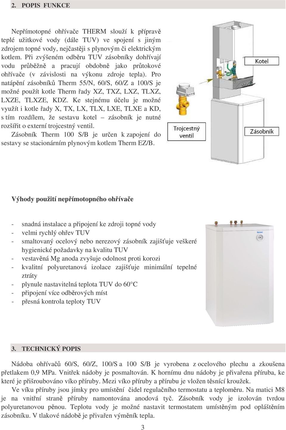 Pro natápění zásobníků Therm 55/N, 60/S, 60/Z a 100/S je možné použít kotle Therm řady XZ, TXZ, LXZ, TLXZ, LXZE, TLXZE, KDZ.