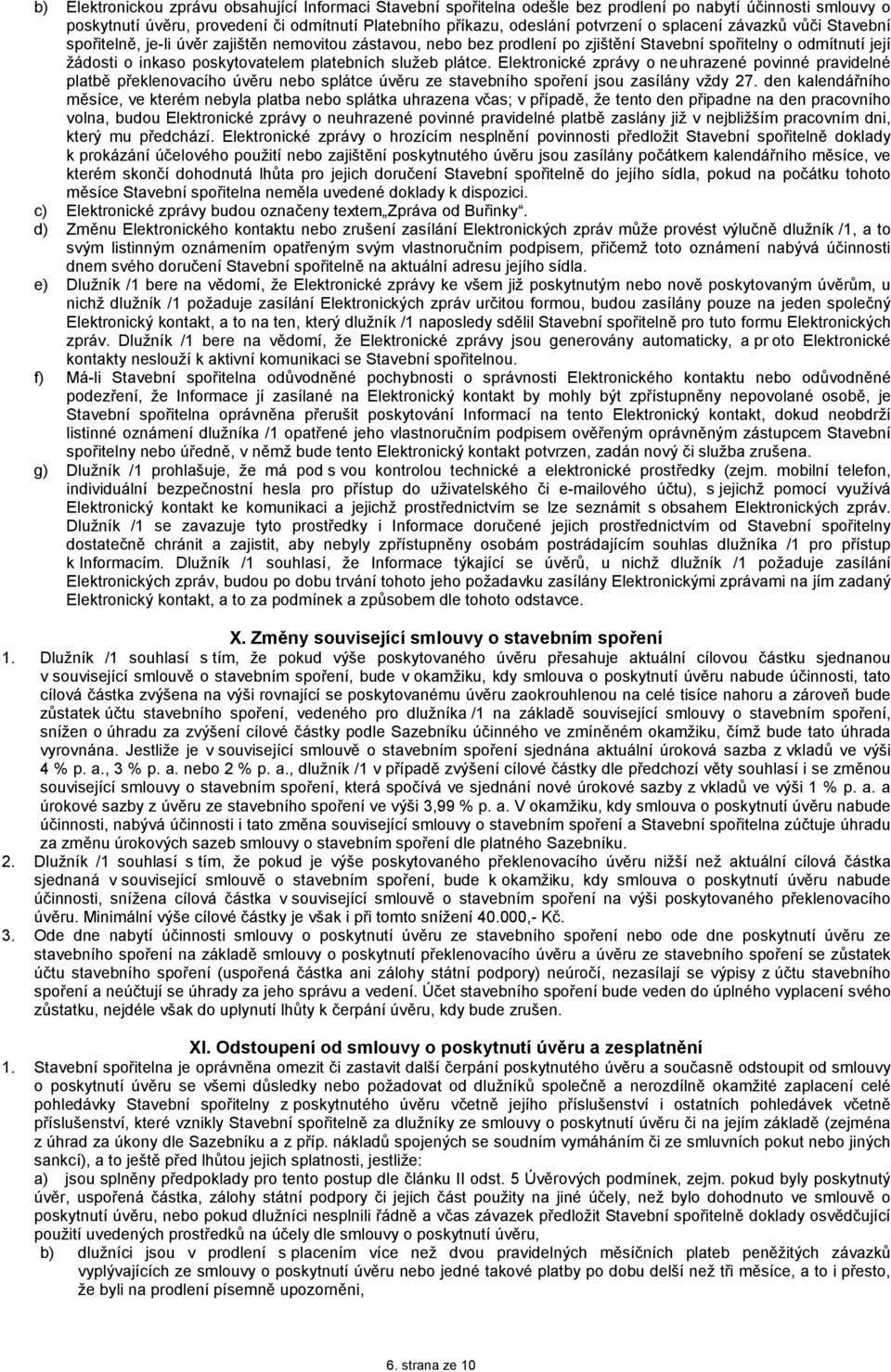 plátce. Elektronické zprávy o neuhrazené povinné pravidelné platbě překlenovacího úvěru nebo splátce úvěru ze stavebního spoření jsou zasílány vždy 27.