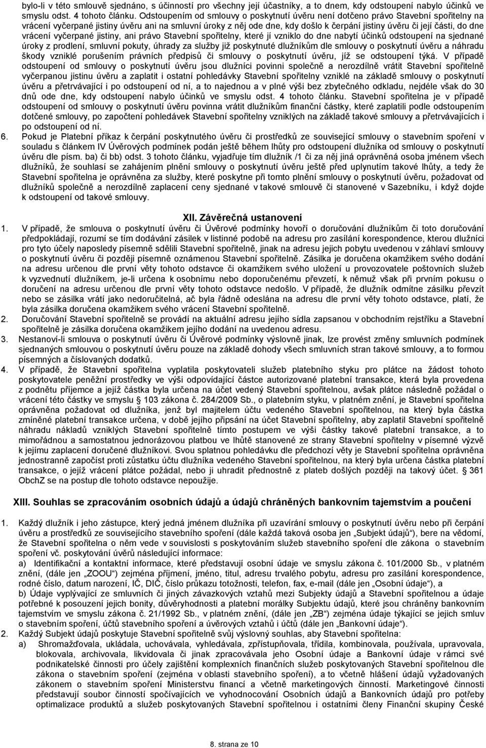 části, do dne vrácení vyčerpané jistiny, ani právo Stavební spořitelny, které jí vzniklo do dne nabytí účinků odstoupení na sjednané úroky z prodlení, smluvní pokuty, úhrady za služby již poskytnuté