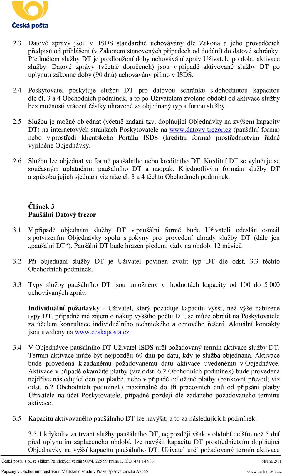 Datové zprávy (včetně doručenek) jsou v případě aktivované služby DT po uplynutí zákonné doby (90 dnů) uchovávány přímo v ISDS. 2.