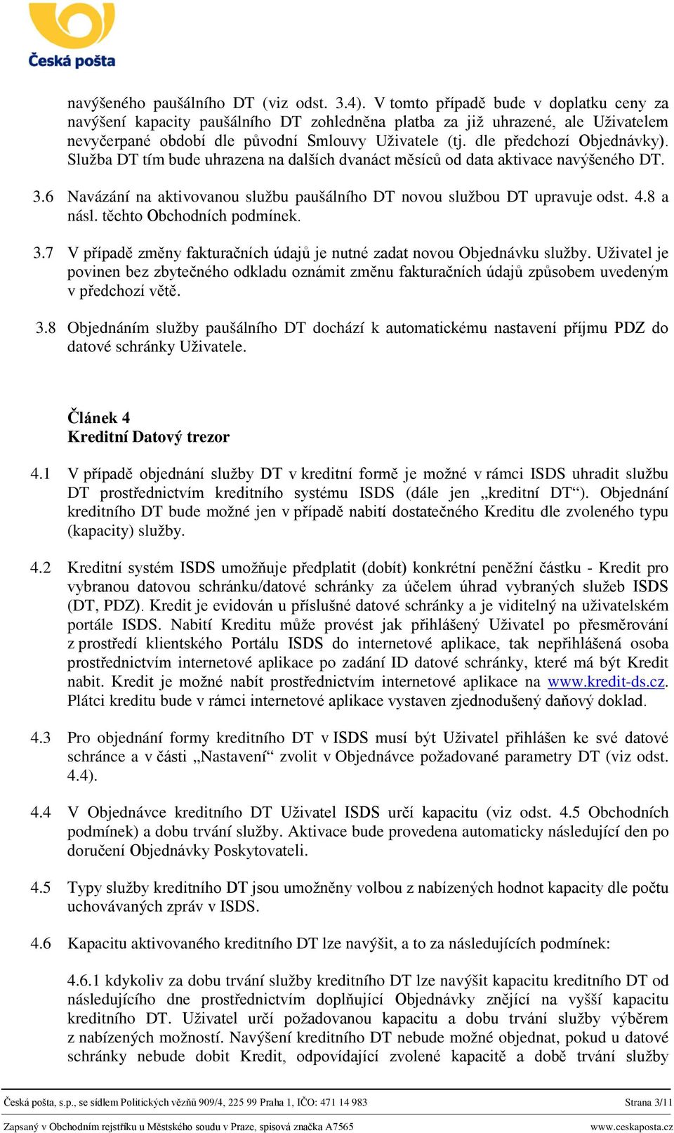 dle předchozí Objednávky). Služba DT tím bude uhrazena na dalších dvanáct měsíců od data aktivace navýšeného DT. 3.6 Navázání na aktivovanou službu paušálního DT novou službou DT upravuje odst. 4.