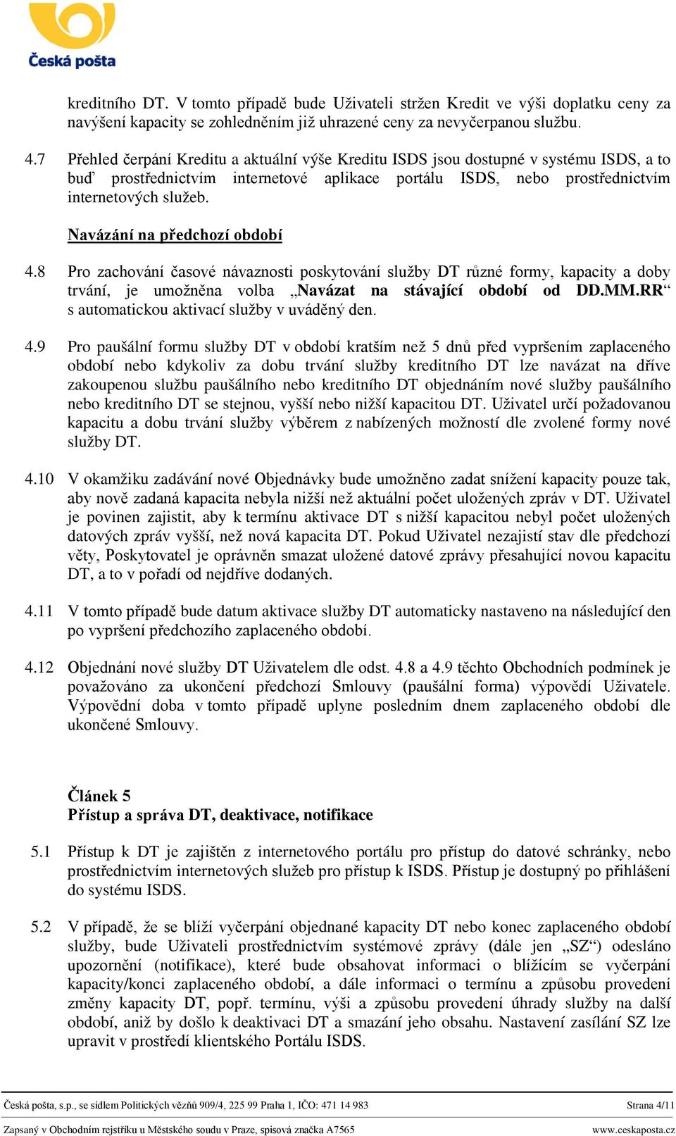 Navázání na předchozí období 4.8 Pro zachování časové návaznosti poskytování služby DT různé formy, kapacity a doby trvání, je umožněna volba Navázat na stávající období od DD.MM.