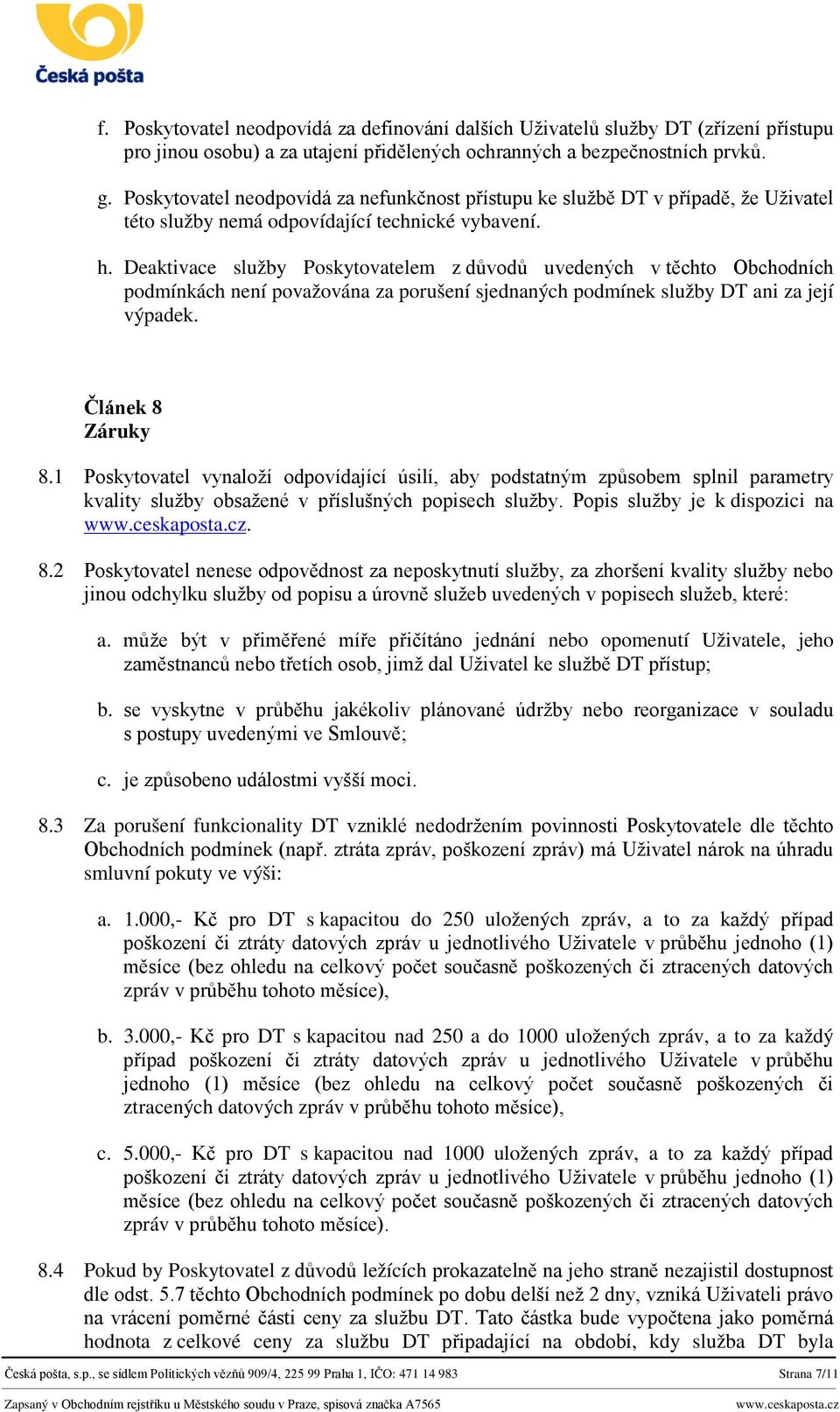 Deaktivace služby Poskytovatelem z důvodů uvedených v těchto Obchodních podmínkách není považována za porušení sjednaných podmínek služby DT ani za její výpadek. Článek 8 Záruky 8.