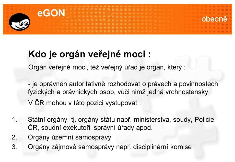 V ČR mohou v této pozici vystupovat : 1. Státní orgány, tj. orgány státu např.