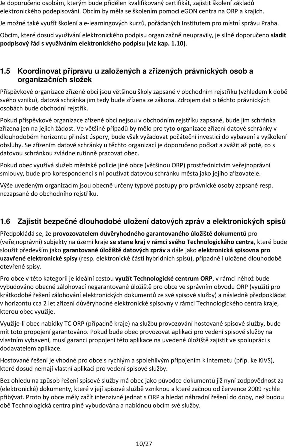 Obcím, které dosud využívání elektronického podpisu organizačně neupravily, je silně doporučeno sladit podpisový řád s využíváním elektronického podpisu (viz kap. 1.