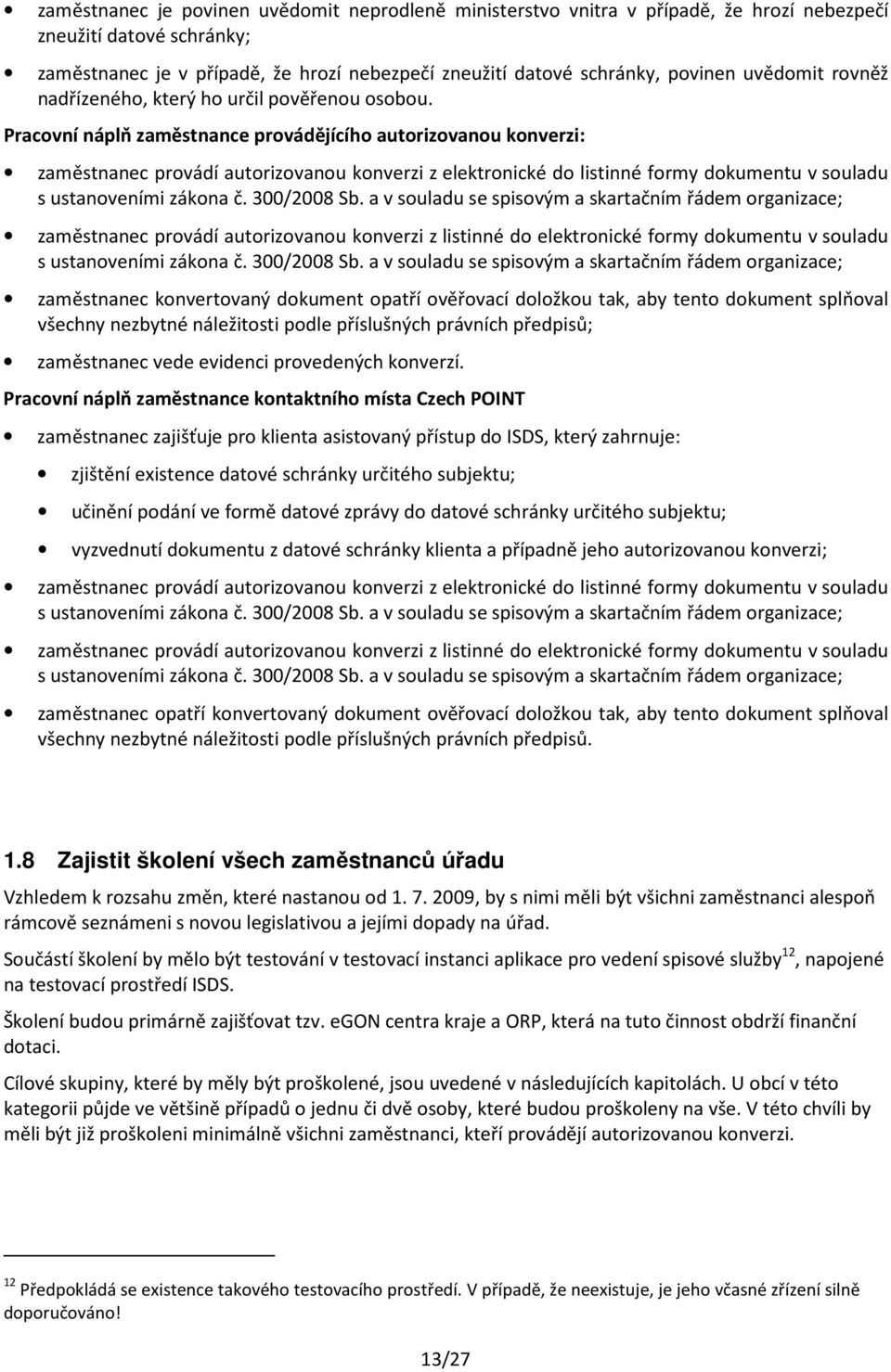 Pracovní náplň zaměstnance provádějícího autorizovanou konverzi: zaměstnanec provádí autorizovanou konverzi z elektronické do listinné formy dokumentu v souladu s ustanoveními zákona č. 300/2008 Sb.