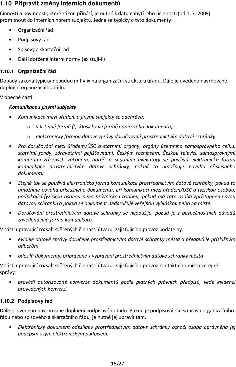 1 Organizační řád Dopady zákona typicky nebudou mít vliv na organizační strukturu úřadu. Dále je uvedeno navrhované doplnění organizačního řádu.