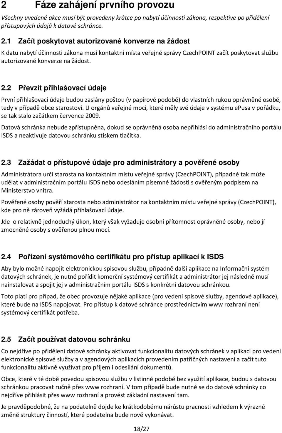 2 Převzít přihlašovací údaje První přihlašovací údaje budou zaslány poštou (v papírové podobě) do vlastních rukou oprávněné osobě, tedy v případě obce starostovi.