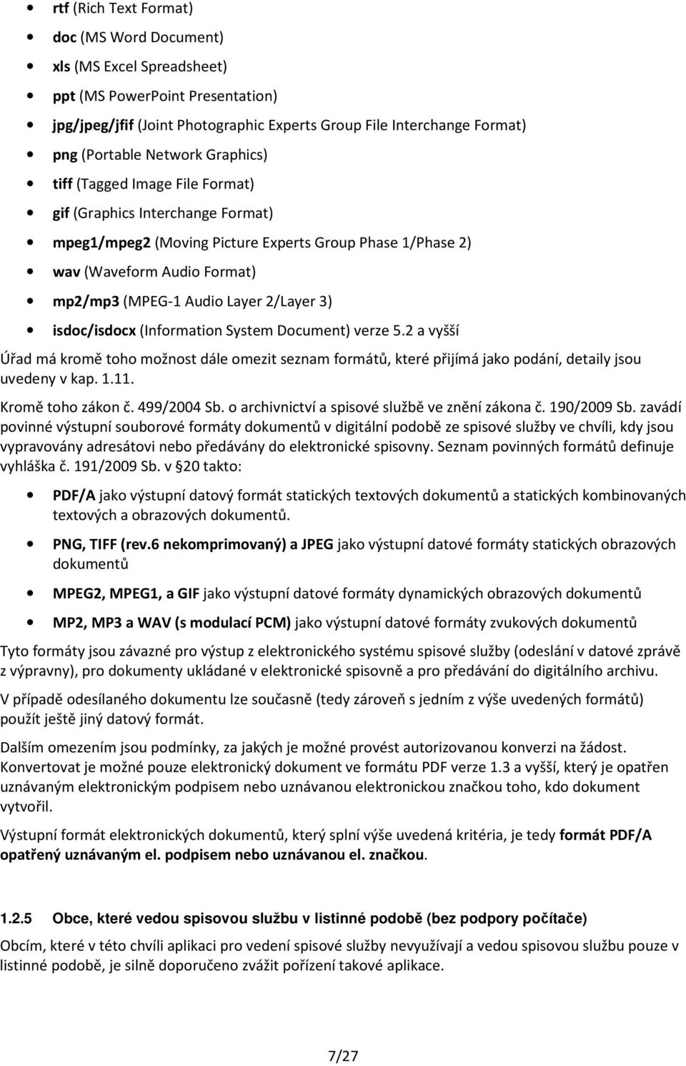 2/Layer 3) isdoc/isdocx (Information System Document) verze 5.2 a vyšší Úřad má kromě toho možnost dále omezit seznam formátů, které přijímá jako podání, detaily jsou uvedeny v kap. 1.11.