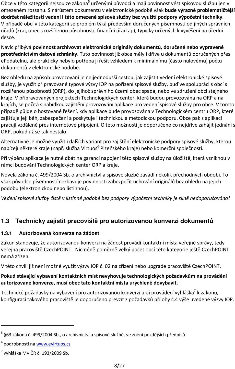 V případě obcí v této kategorii se problém týká především doručených písemností od jiných správních úřadů (kraj, obec s rozšířenou působností, finanční úřad aj.