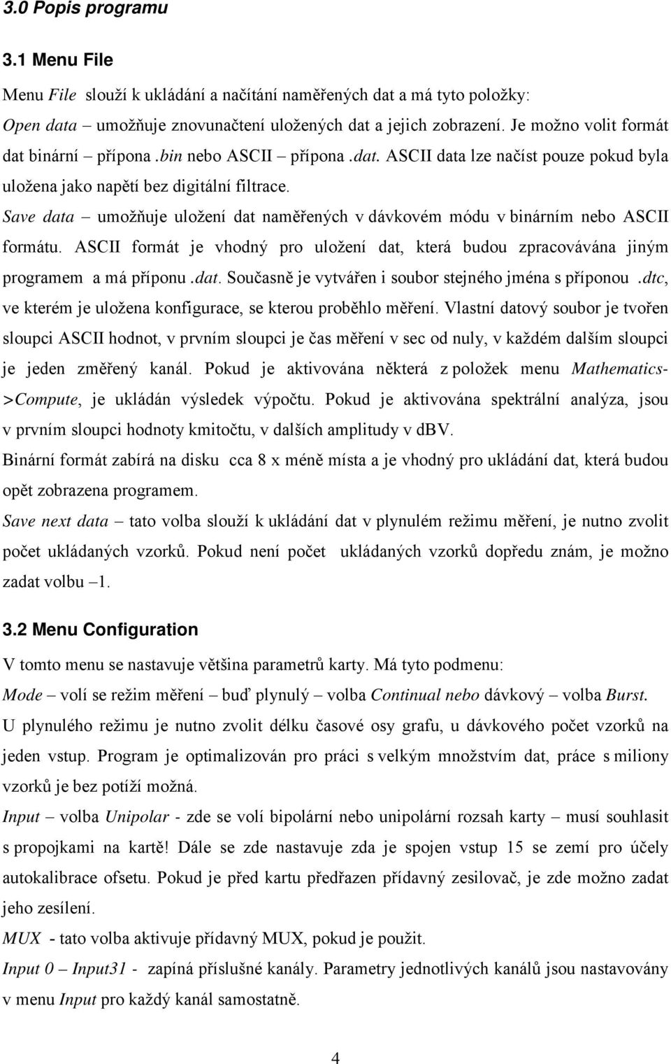 Save data umožňuje uložení dat naměřených v dávkovém módu v binárním nebo ASCII formátu. ASCII formát je vhodný pro uložení dat, která budou zpracovávána jiným programem a má příponu.dat. Současně je vytvářen i soubor stejného jména s příponou.