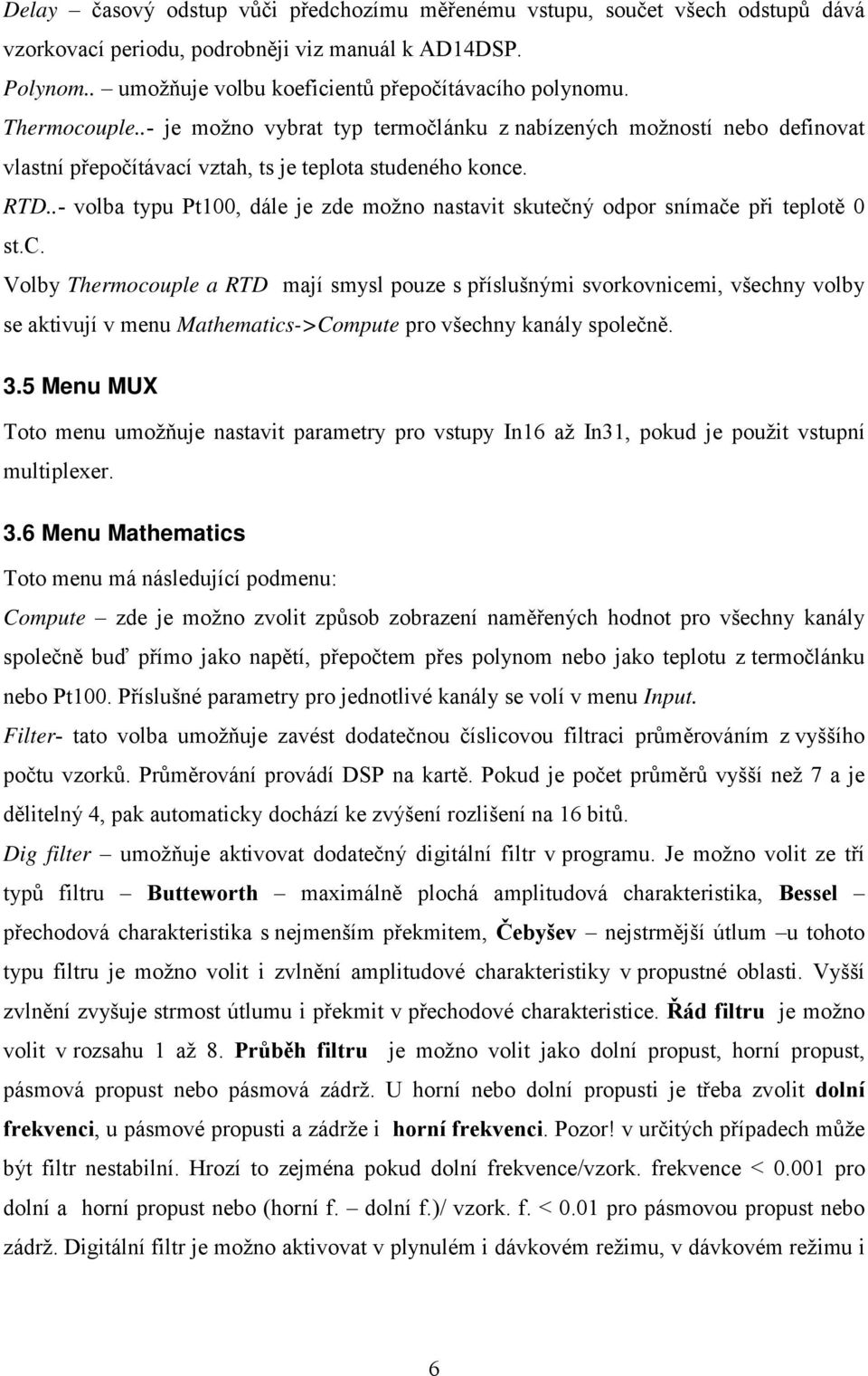 .- volba typu Pt100, dále je zde možno nastavit skutečný odpor snímače při teplotě 0 st.c.