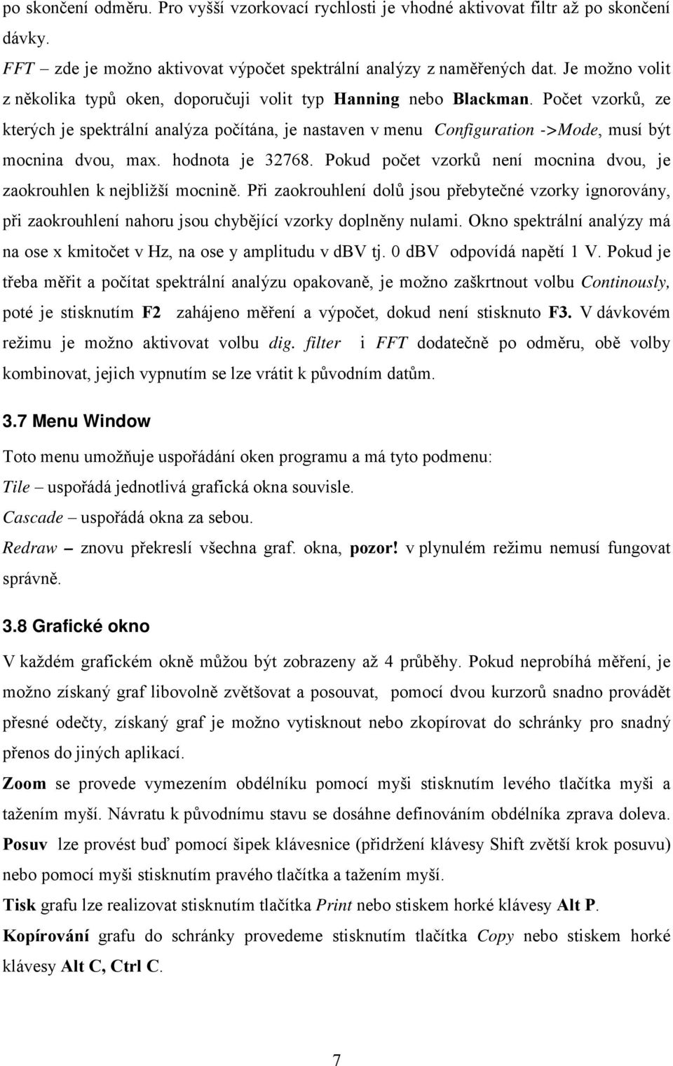 Počet vzorků, ze kterých je spektrální analýza počítána, je nastaven v menu Configuration ->Mode, musí být mocnina dvou, max. hodnota je 32768.