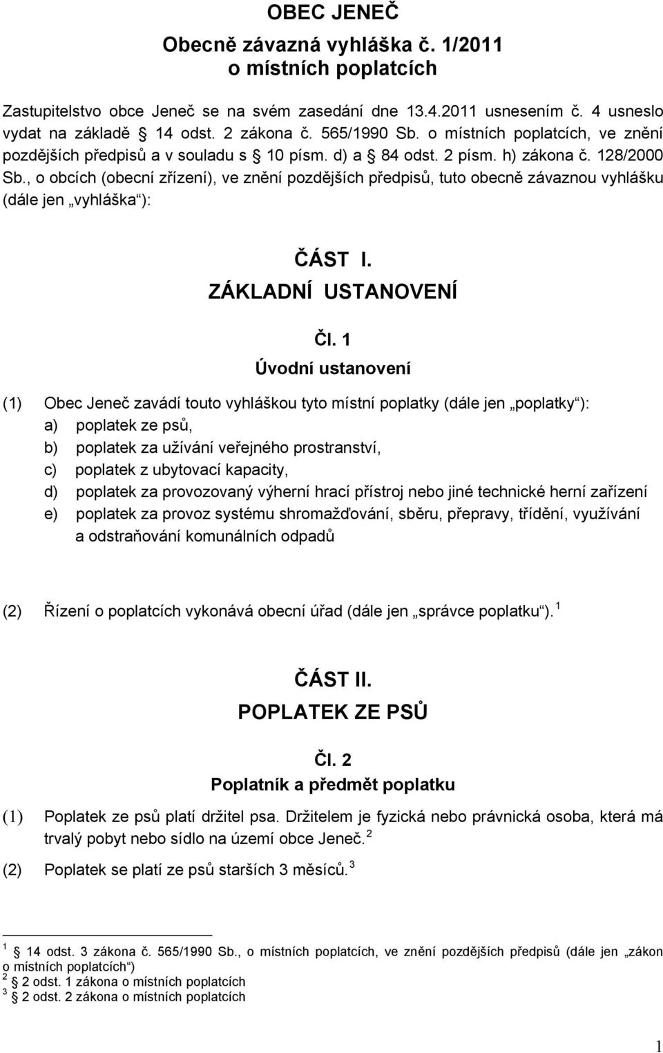 , o obcích (obecní zřízení), ve znění pozdějších předpisů, tuto obecně závaznou vyhlášku (dále jen vyhláška ): ČÁST I. ZÁKLADNÍ USTANOVENÍ Čl.