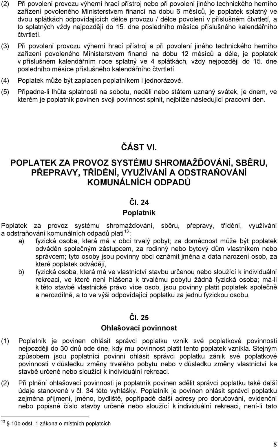 (3) Při povolení provozu výherní hrací přístroj a při povolení jiného technického herního zařízení povoleného Ministerstvem financí na dobu 12 měsíců a déle, je poplatek v příslušném kalendářním roce