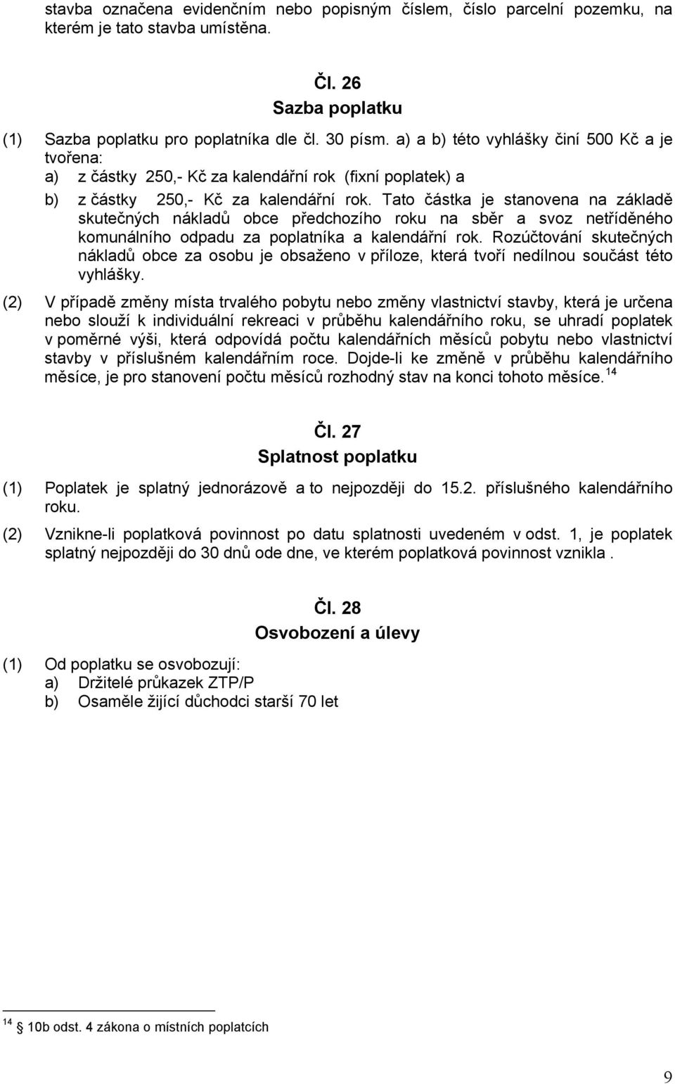 Tato částka je stanovena na základě skutečných nákladů obce předchozího roku na sběr a svoz netříděného komunálního odpadu za poplatníka a kalendářní rok.