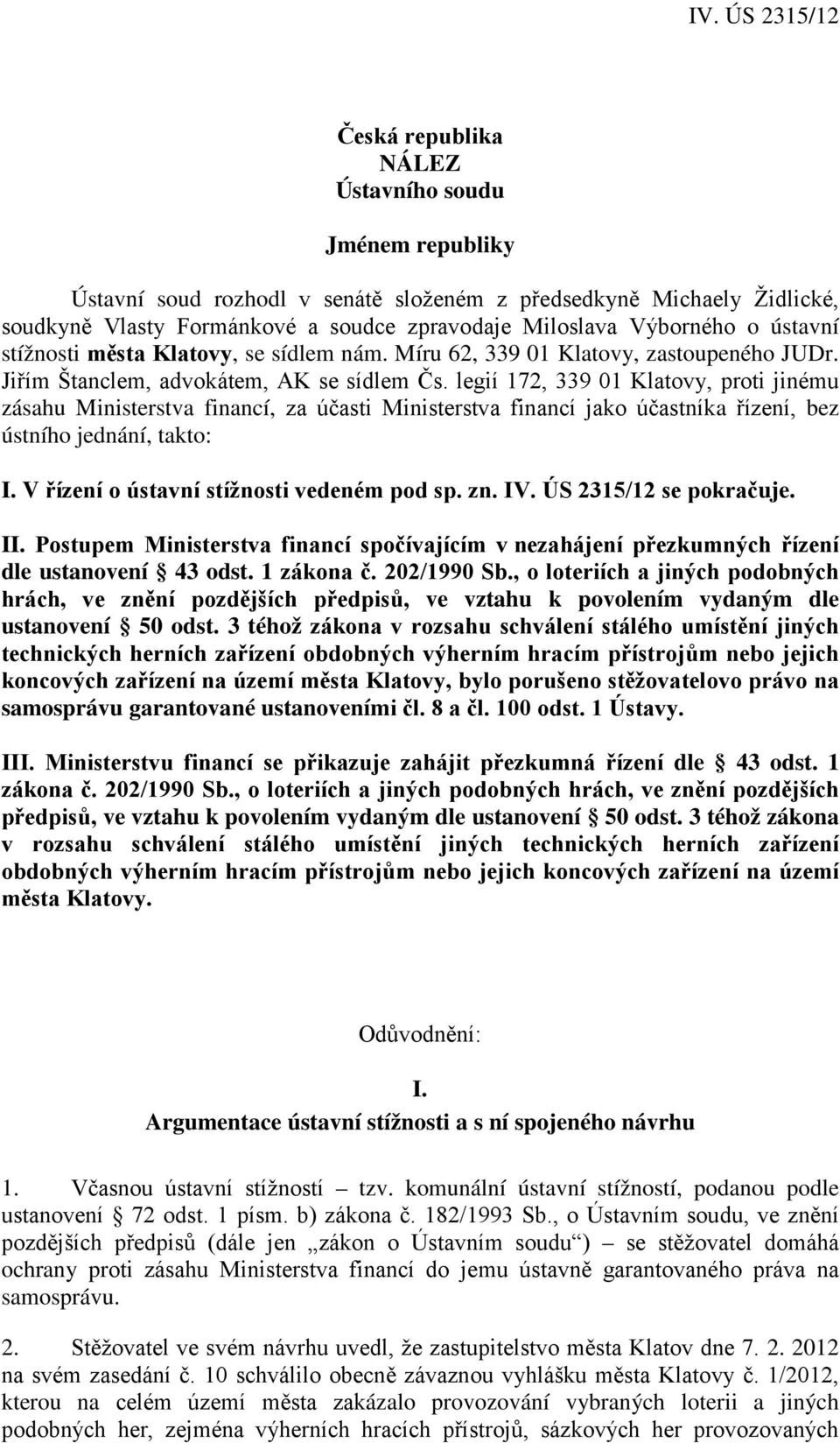 legií 172, 339 01 Klatovy, proti jinému zásahu Ministerstva financí, za účasti Ministerstva financí jako účastníka řízení, bez ústního jednání, takto: I. V řízení o ústavní stížnosti vedeném pod sp.