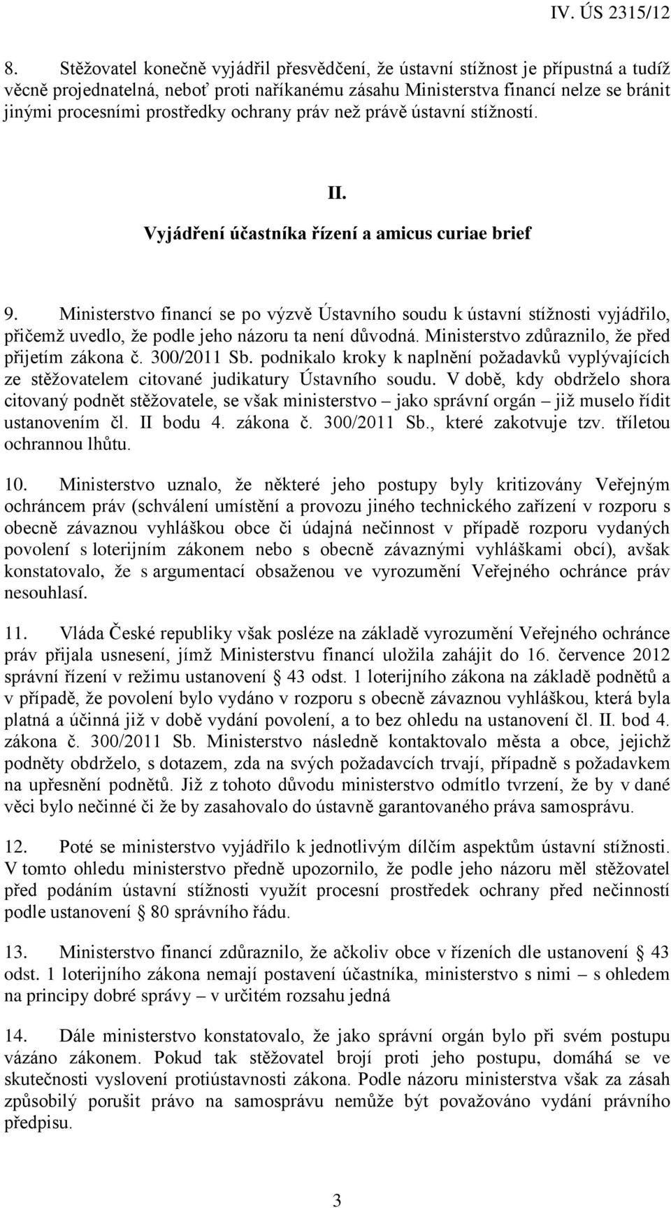 Ministerstvo financí se po výzvě Ústavního soudu k ústavní stížnosti vyjádřilo, přičemž uvedlo, že podle jeho názoru ta není důvodná. Ministerstvo zdůraznilo, že před přijetím zákona č. 300/2011 Sb.