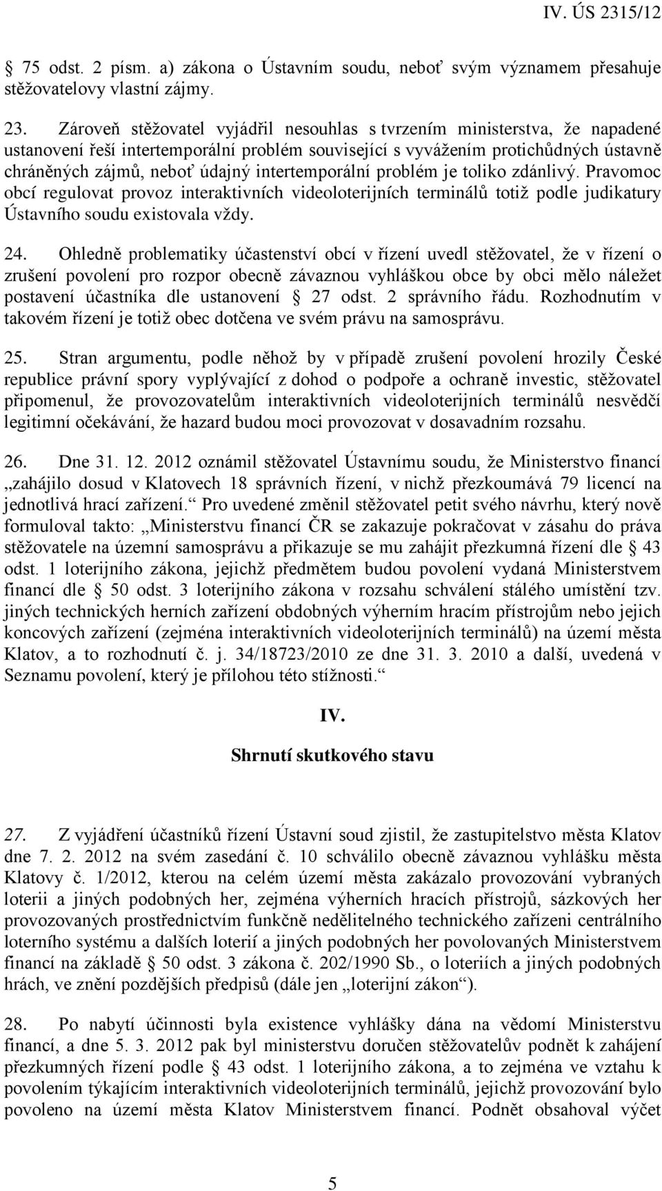 intertemporální problém je toliko zdánlivý. Pravomoc obcí regulovat provoz interaktivních videoloterijních terminálů totiž podle judikatury Ústavního soudu existovala vždy. 24.