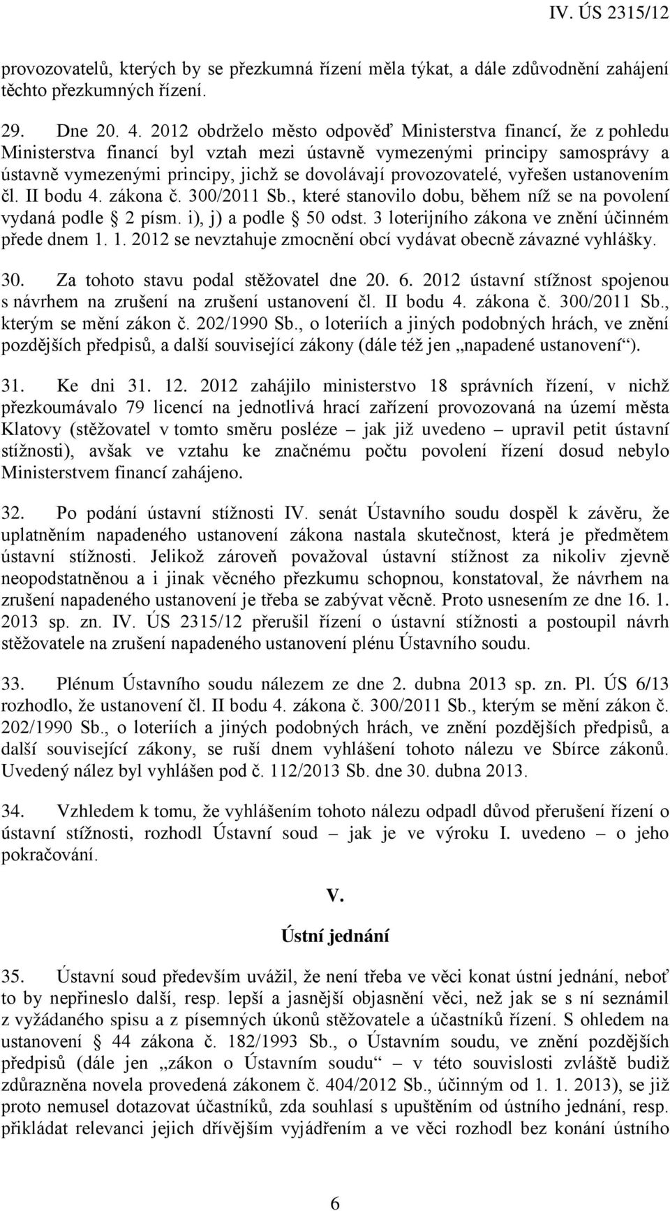 provozovatelé, vyřešen ustanovením čl. II bodu 4. zákona č. 300/2011 Sb., které stanovilo dobu, během níž se na povolení vydaná podle 2 písm. i), j) a podle 50 odst.