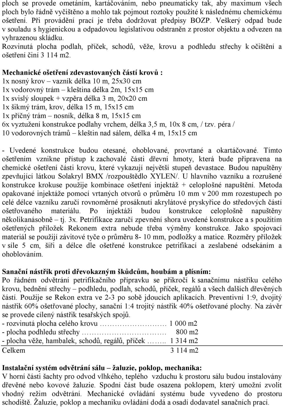 Rozvinutá plocha podlah, příček, schodů, věže, krovu a podhledu střechy k očištění a ošetření činí 3 114 m2.