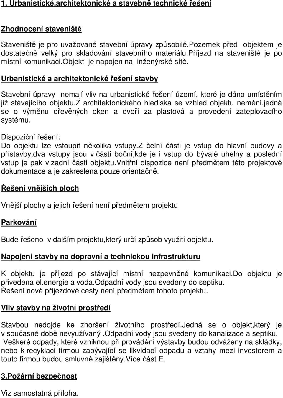 Urbanistické a architektonické řešení stavby Stavební úpravy nemají vliv na urbanistické řešení území, které je dáno umístěním již stávajícího objektu.