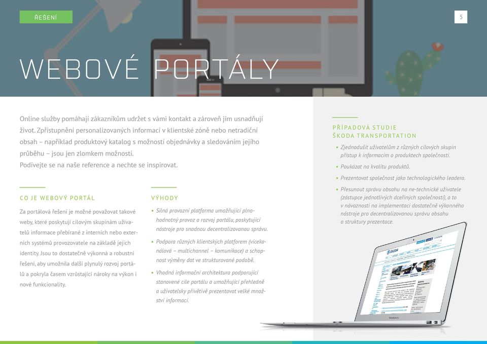 Podívejte se na naše reference a nechte se inspirovat. PŘÍPADOVÁ STUDIE ŠKODA TRANSPORTATION Zjednodušit uživatelům z různých cílových skupin přístup k informacím o produktech společnosti.