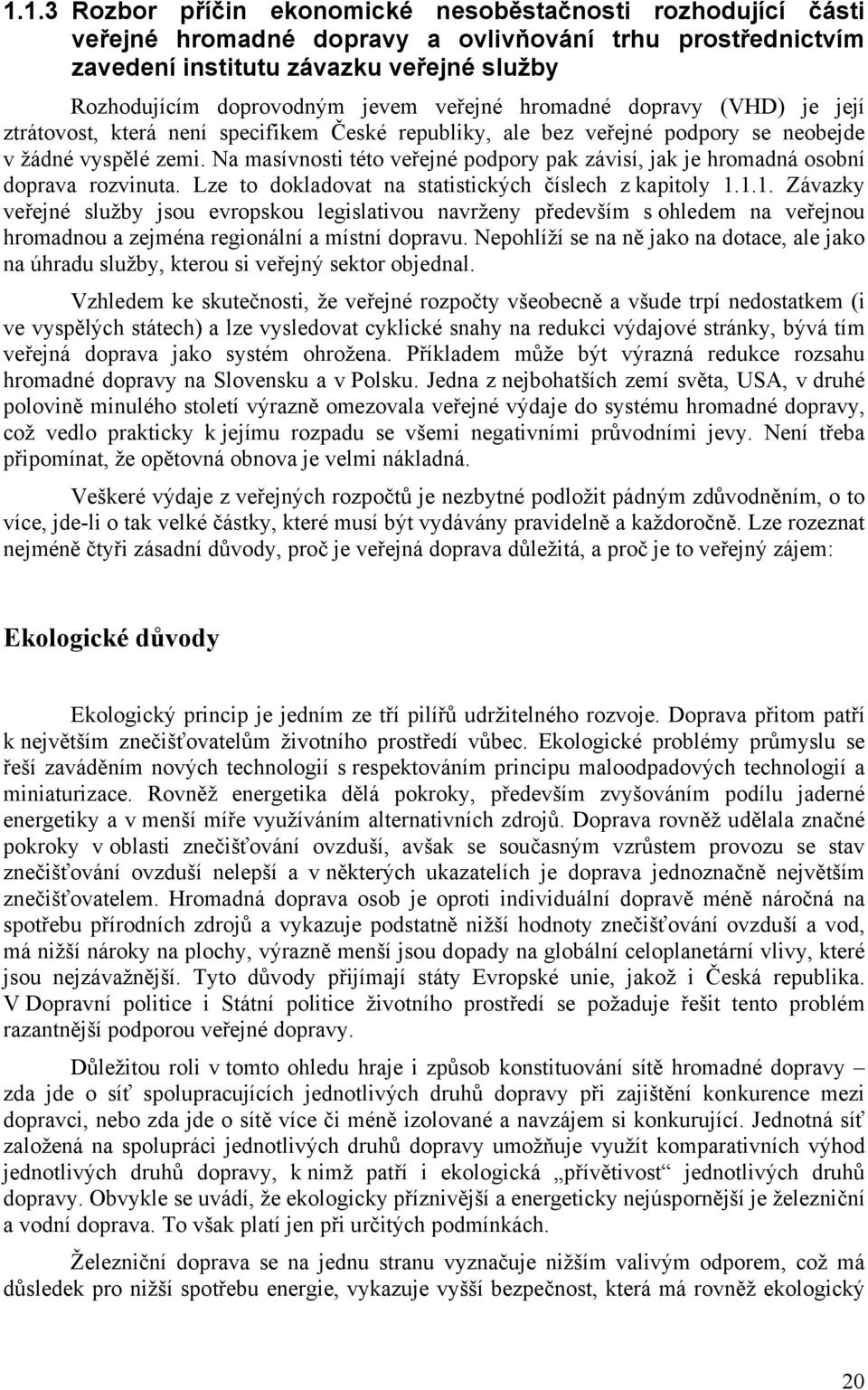 Na masívnosti této veřejné podpory pak závisí, jak je hromadná osobní doprava rozvinuta. Lze to dokladovat na statistických číslech z kapitoly 1.