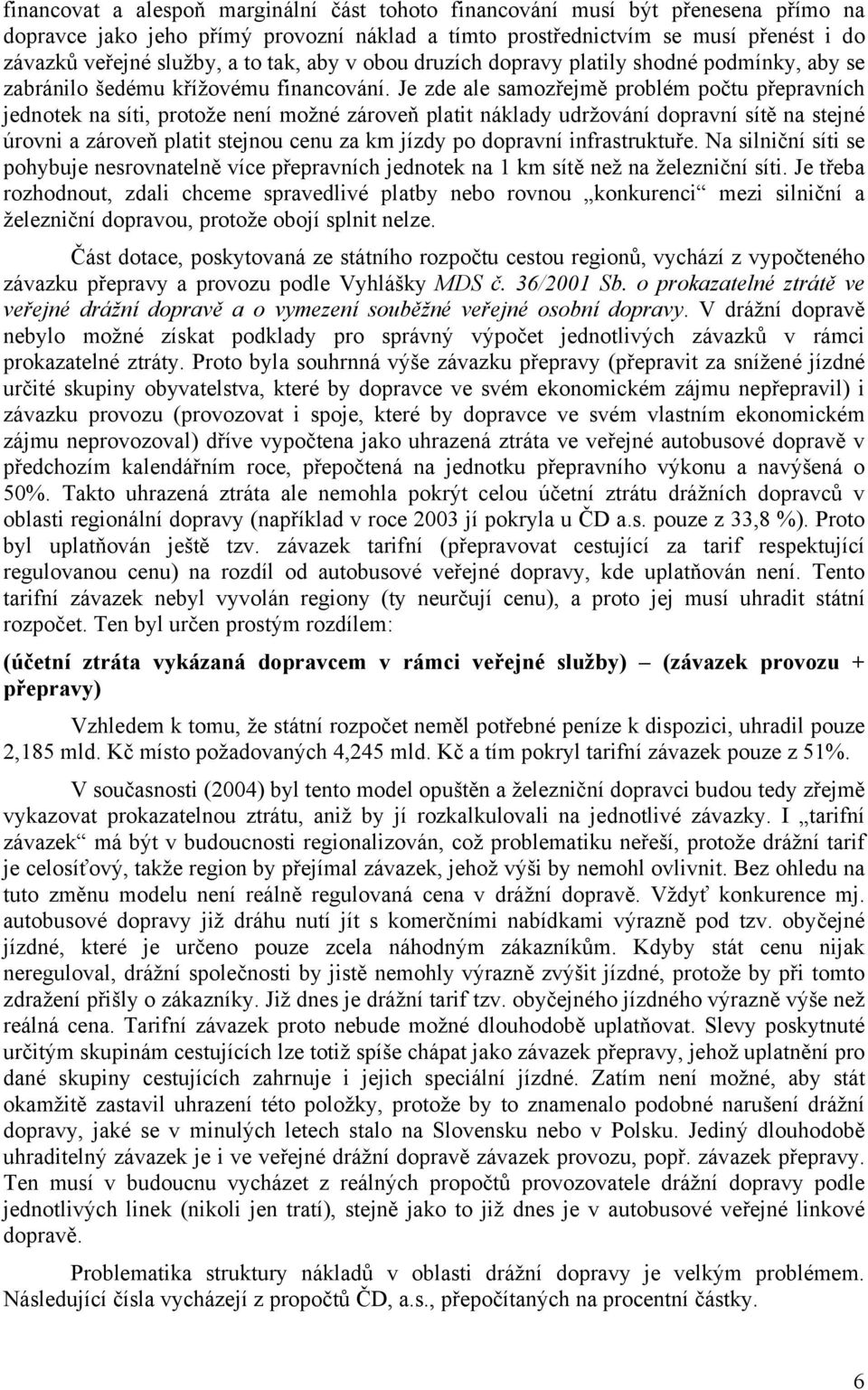 Je zde ale samozřejmě problém počtu přepravních jednotek na síti, protože není možné zároveň platit náklady udržování dopravní sítě na stejné úrovni a zároveň platit stejnou cenu za km jízdy po