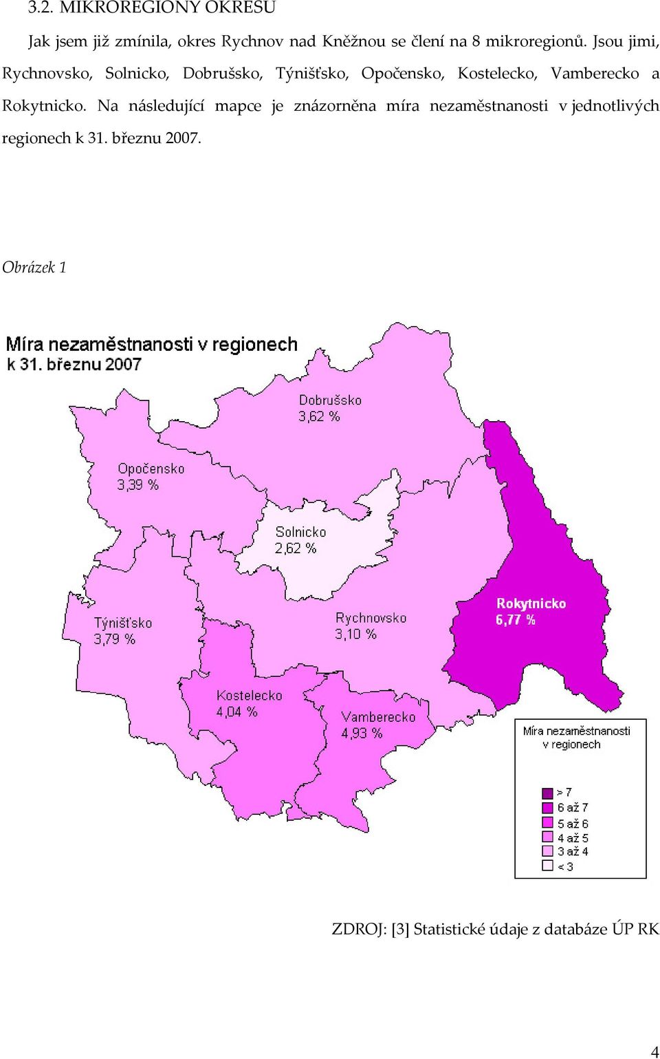 Jsou jimi, Rychnovsko, Solnicko, Dobrušsko, Týnišťsko, Opočensko, Kostelecko, Vamberecko a