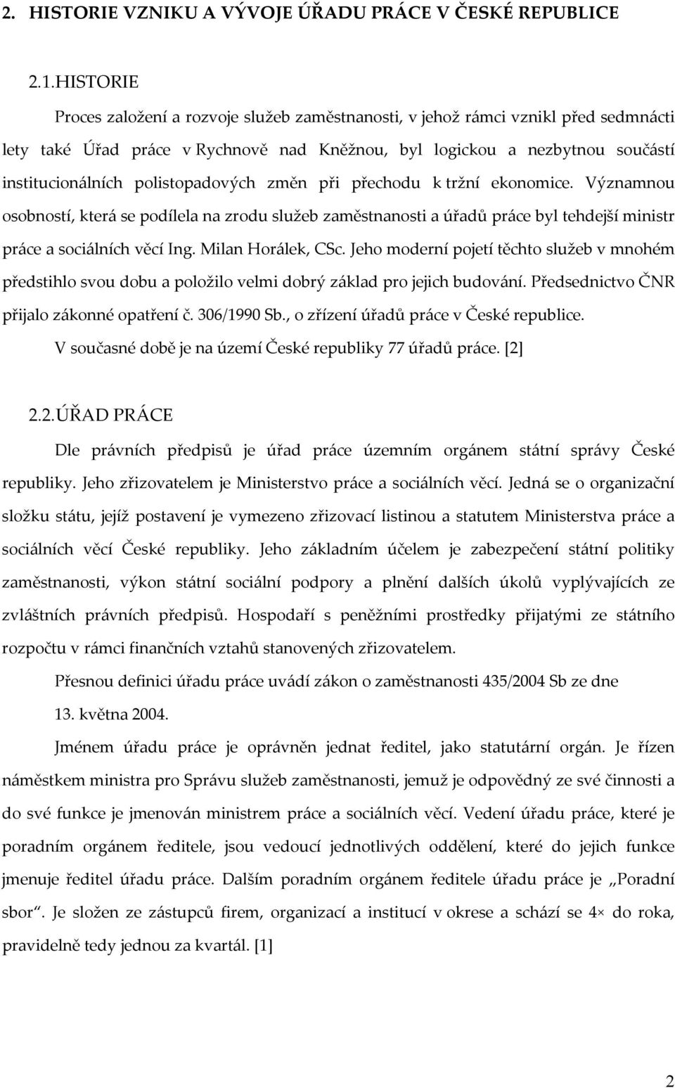 polistopadových změn při přechodu k tržní ekonomice. Významnou osobností, která se podílela na zrodu služeb zaměstnanosti a úřadů práce byl tehdejší ministr práce a sociálních věcí Ing.