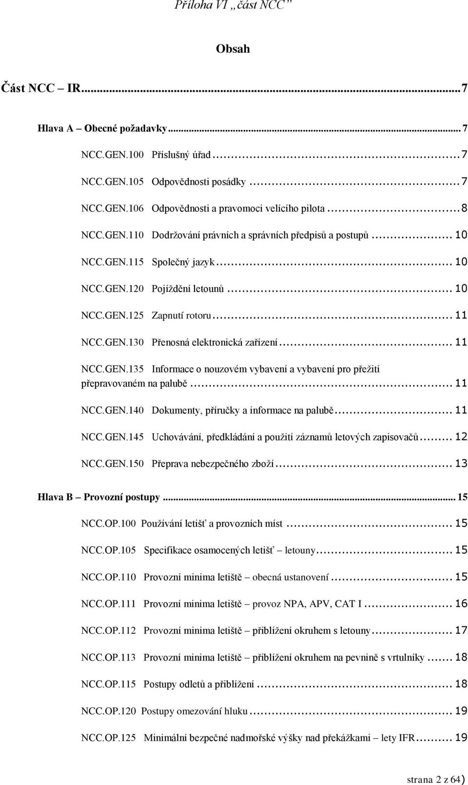 .. 11 NCC.GEN.140 Dokumenty, příručky a informace na palubě... 11 NCC.GEN.145 Uchovávání, předkládání a použití záznamů letových zapisovačů... 12 NCC.GEN.150 Přeprava nebezpečného zboží.