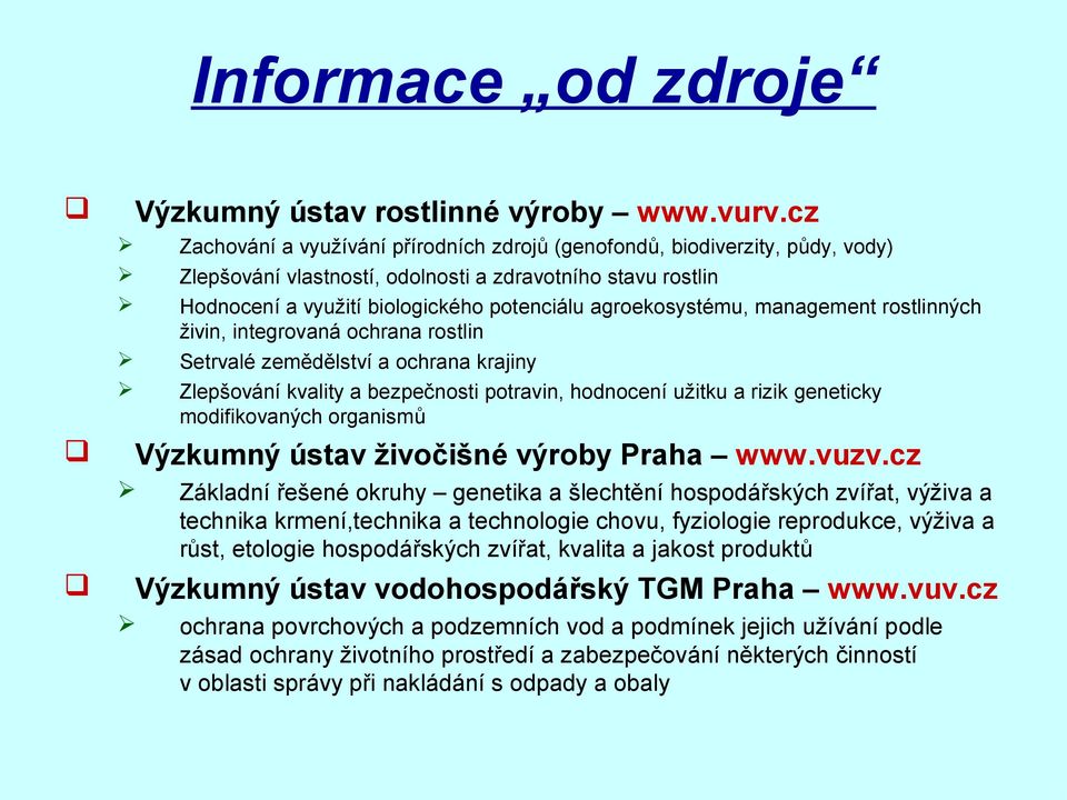 agroekosystému, management rostlinných živin, integrovaná ochrana rostlin Setrvalé zemědělství a ochrana krajiny Zlepšování kvality a bezpečnosti potravin, hodnocení užitku a rizik geneticky