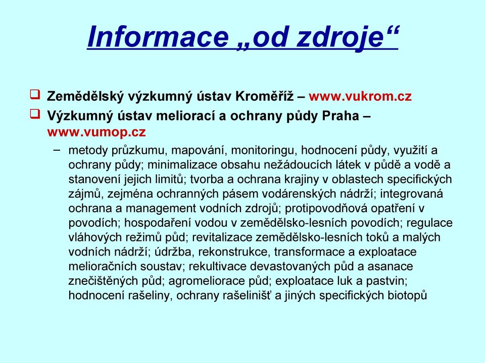 specifických zájmů, zejména ochranných pásem vodárenských nádrží; integrovaná ochrana a management vodních zdrojů; protipovodňová opatření v povodích; hospodaření vodou v zemědělsko-lesních povodích;