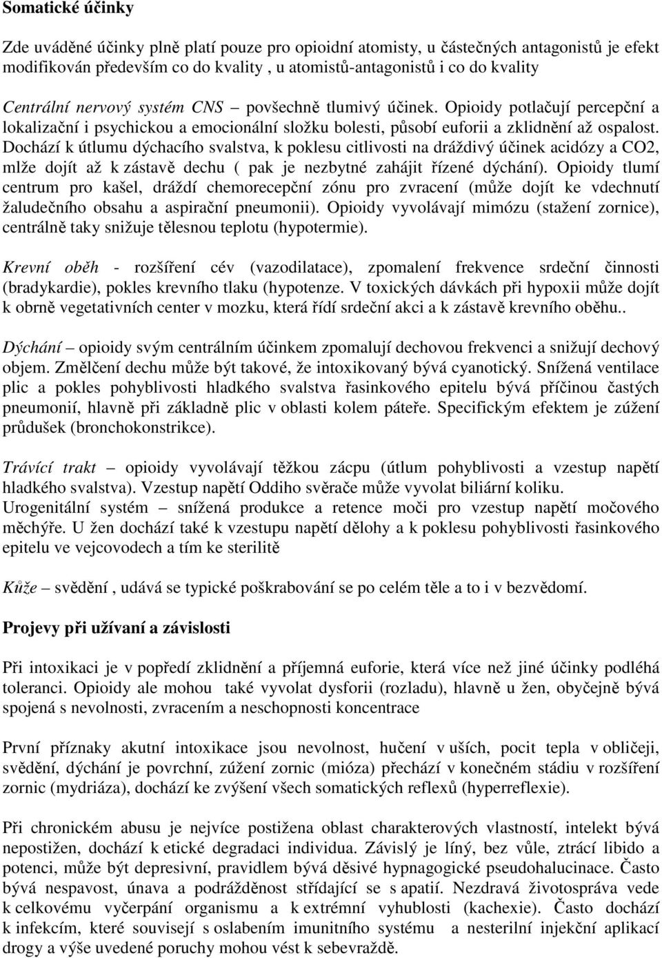 Dochází k útlumu dýchacího svalstva, k poklesu citlivosti na dráždivý účinek acidózy a CO2, mlže dojít až k zástavě dechu ( pak je nezbytné zahájit řízené dýchání).