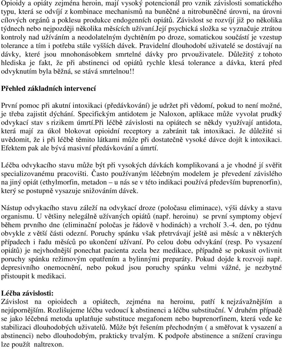 její psychická složka se vyznačuje ztrátou kontroly nad užíváním a neodolatelným dychtěním po droze, somatickou součástí je vzestup tolerance a tím i potřeba stále vyšších dávek.