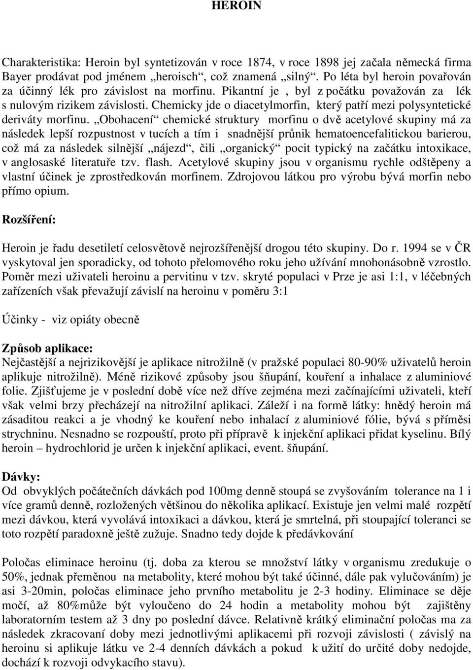 Chemicky jde o diacetylmorfin, který patří mezi polysyntetické deriváty morfinu.