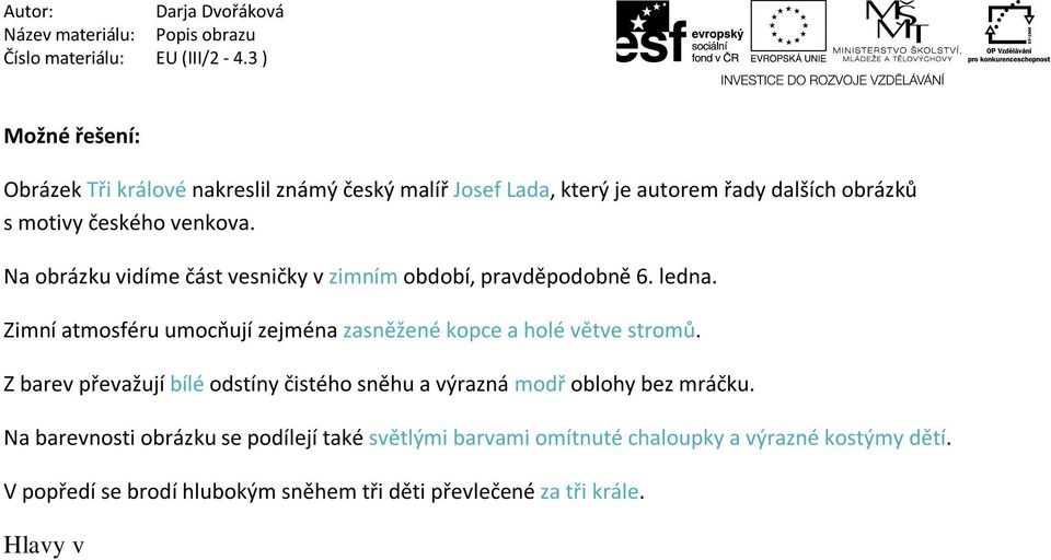 Z barev převažují bílé odstíny čistého sněhu a výrazná modř oblohy bez mráčku. Na barevnosti obrázku se podílejí také světlými barvami omítnuté chaloupky a výrazné kostýmy dětí.