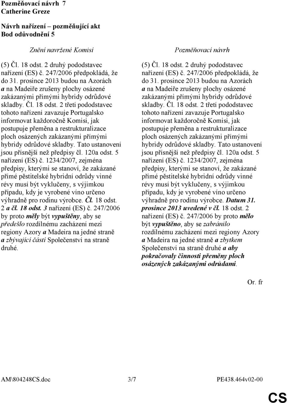 2 třetí pododstavec tohoto nařízení zavazuje Portugalsko informovat každoročně Komisi, jak postupuje přeměna a restrukturalizace ploch osázených zakázanými přímými hybridy odrůdové skladby.