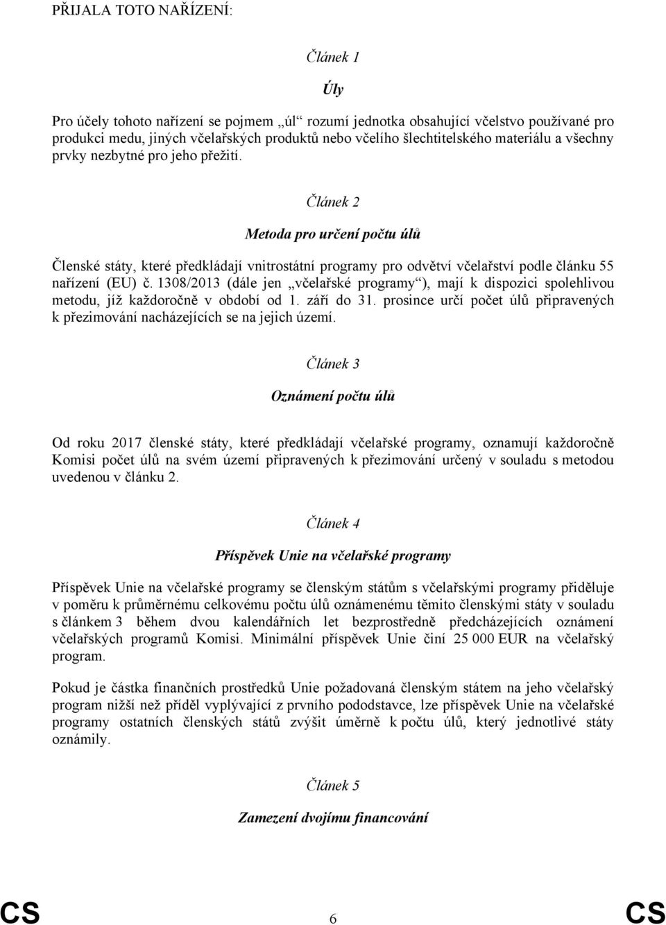 1308/2013 (dále jen včelařské programy ), mají k dispozici spolehlivou metodu, jíž každoročně v období od 1. září do 31.