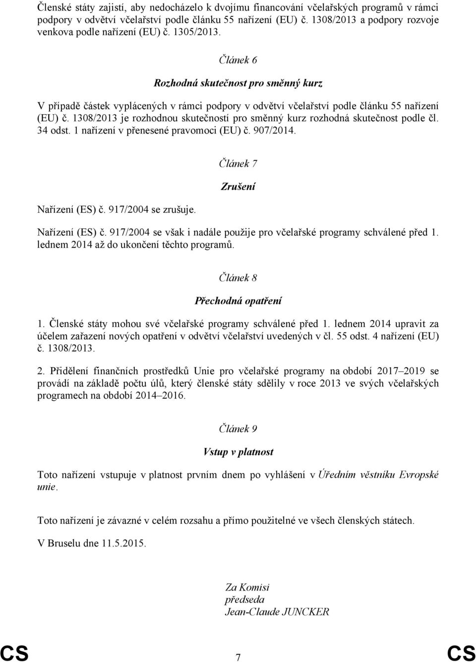 Článek 6 Rozhodná skutečnost pro směnný kurz V případě částek vyplácených v rámci podpory v odvětví včelařství podle článku 55 nařízení (EU) č.